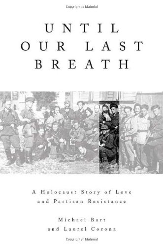 Until Our Last Breath A Holocaust Story Of Love And Partisan Resistance First Edition First Printing Bart