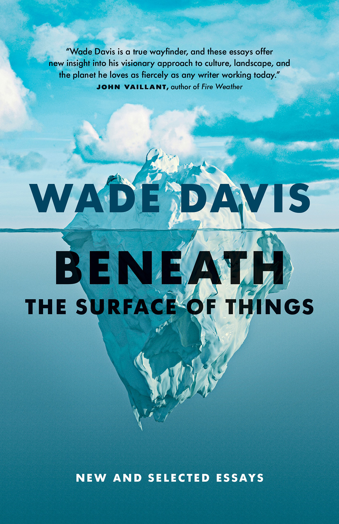 Beneath The Surface Of Things New And Selected Essays Wade Davis