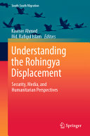 Understanding The Rohingya Displacement Security Media And Humanitarian Perspectives Kawser Ahmed