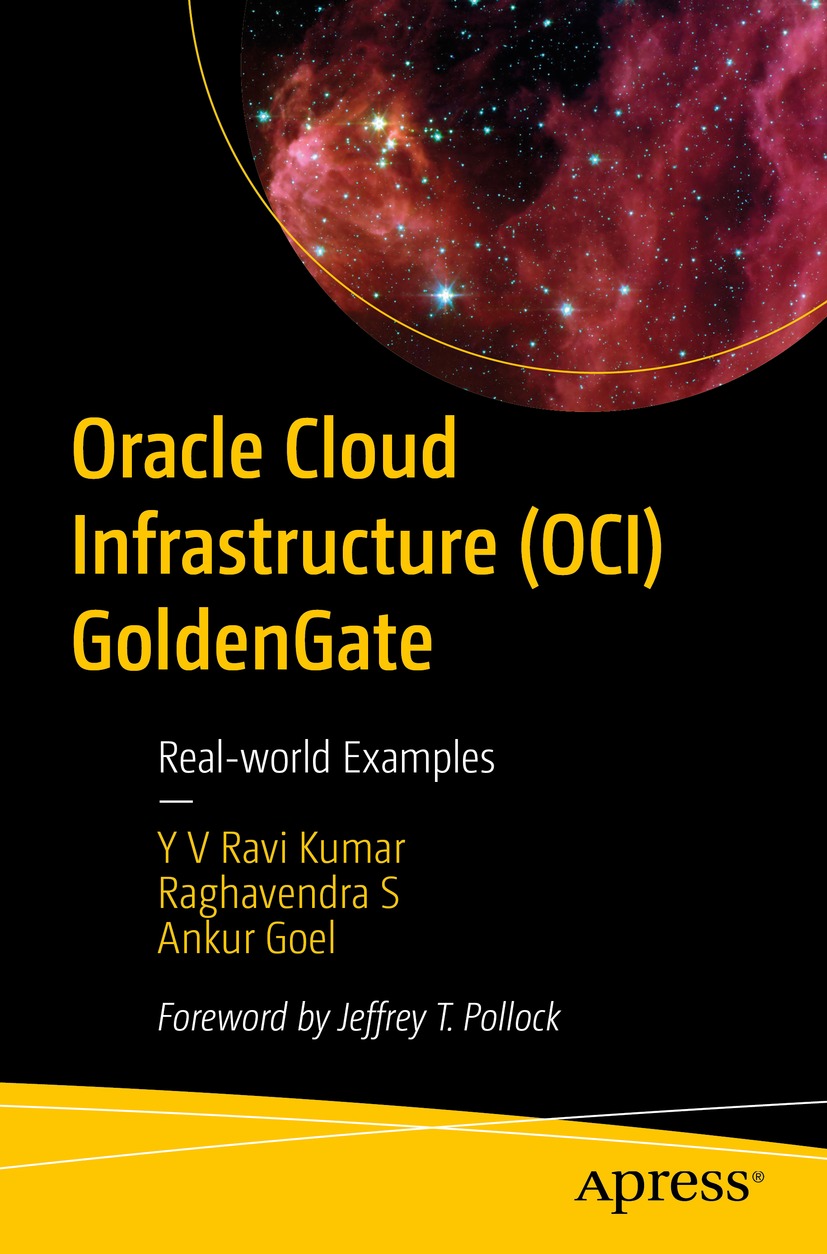 Oracle Cloud Infrastructure Oci Goldengate Realworld Examples Y V Ravi Kumar Raghavendra S Ankur Goel