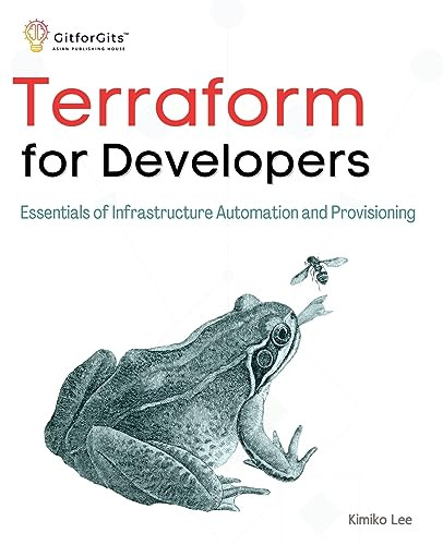 Terraform For Developers Essentials Of Infrastructure Automation And Provisioning Kimiko Lee