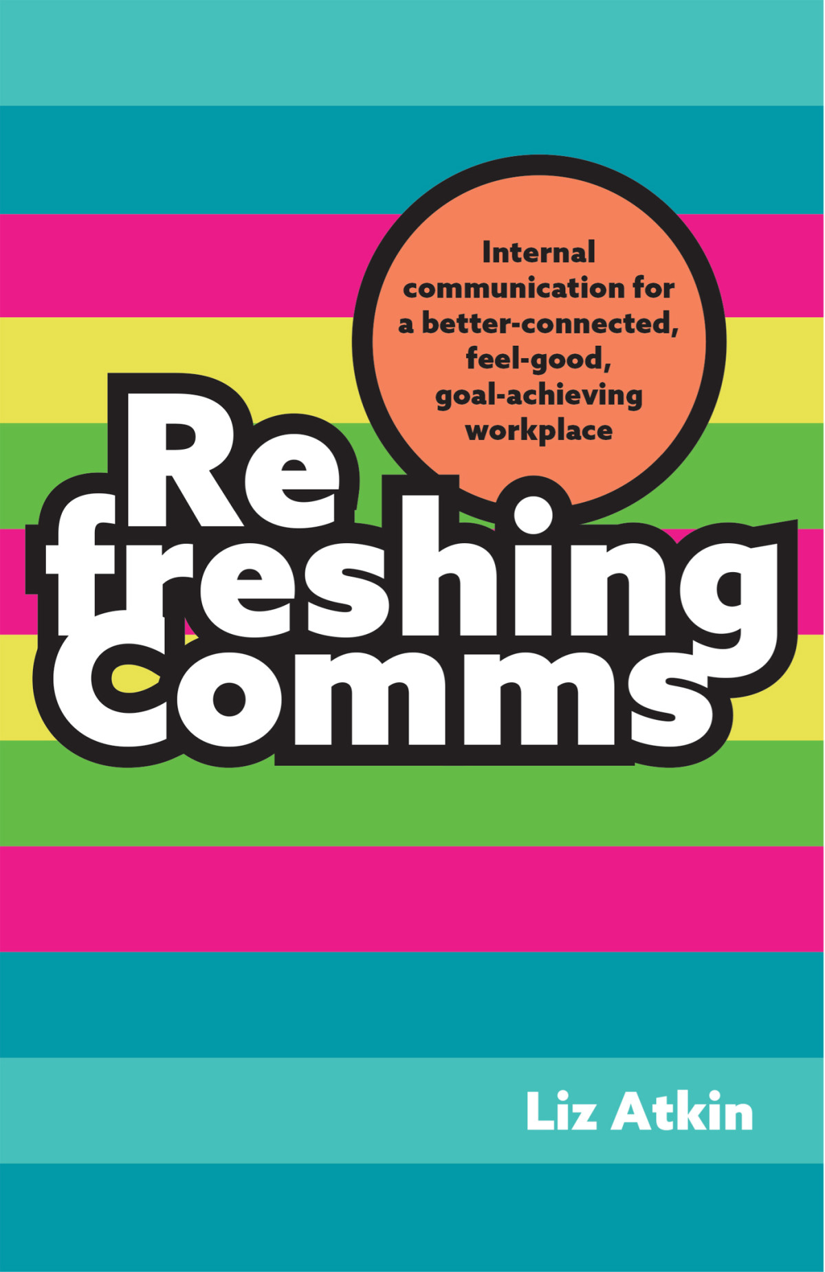 Refreshing Comms Internal Communication For A Betterconnected Feelgood Goalachieving Workplace Liz Atkin