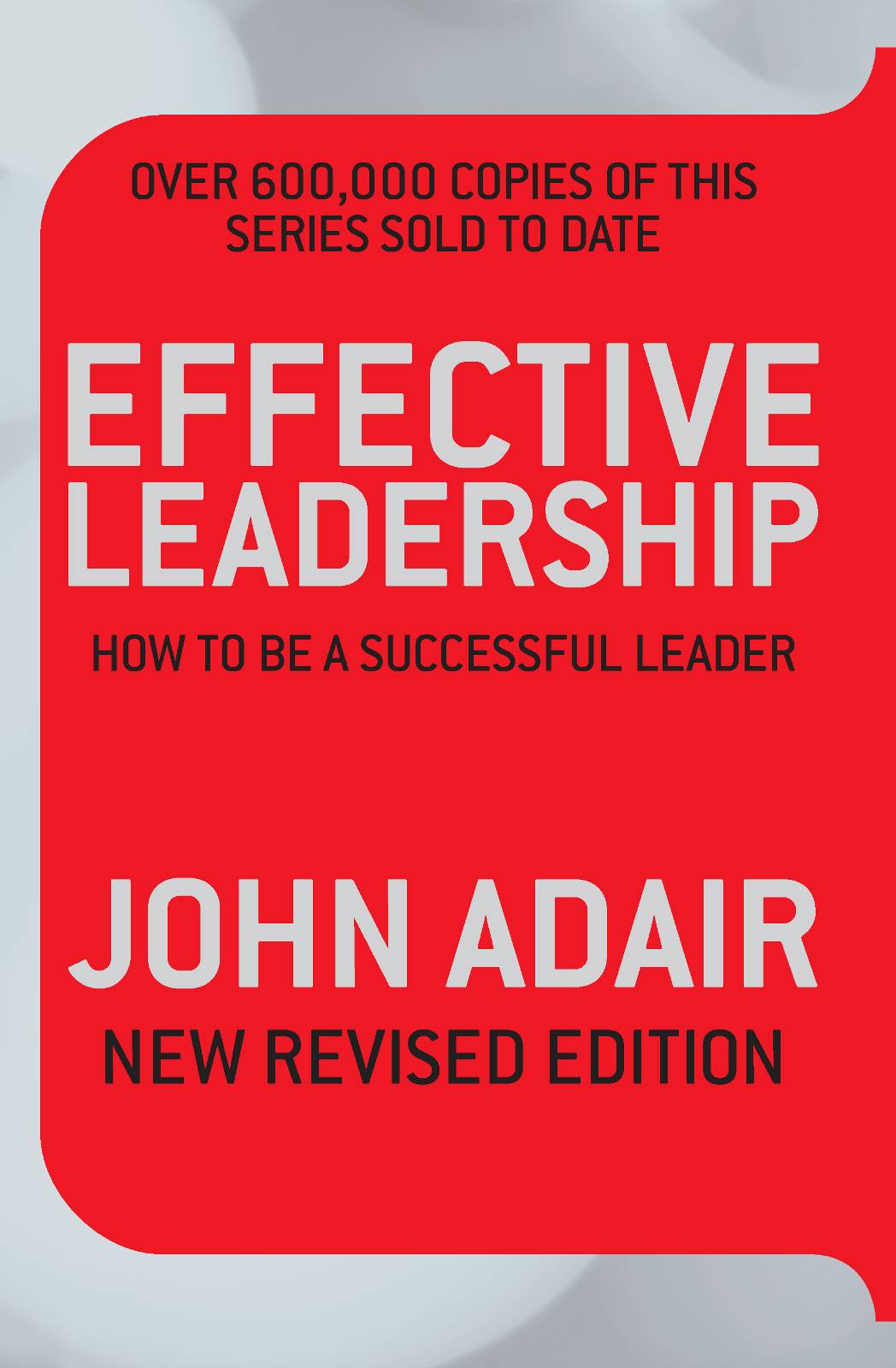 Effective Leadership New Revised Edition How To Be A Successful Leader New Revised John Adair