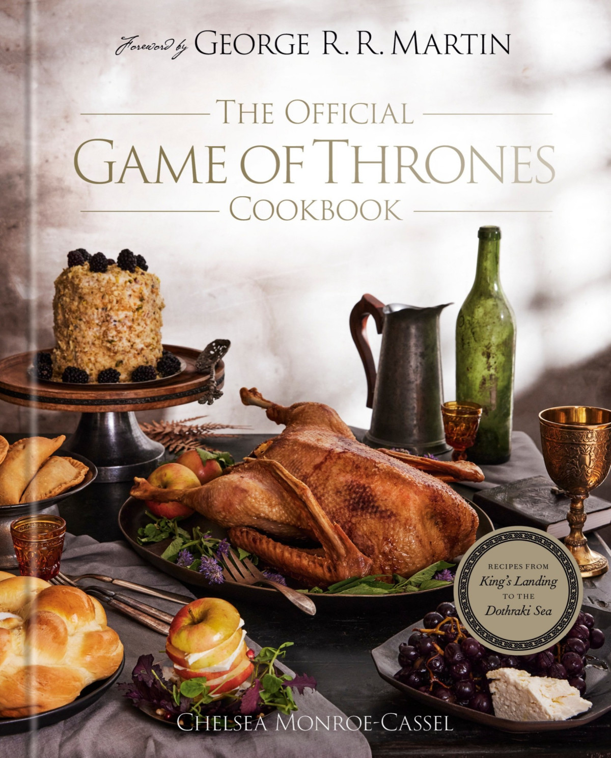 The Official Game Of Thrones Cookbook Recipes From Kings Landing To The Dothraki Sea 1st Edition Chelsea Monroecassel