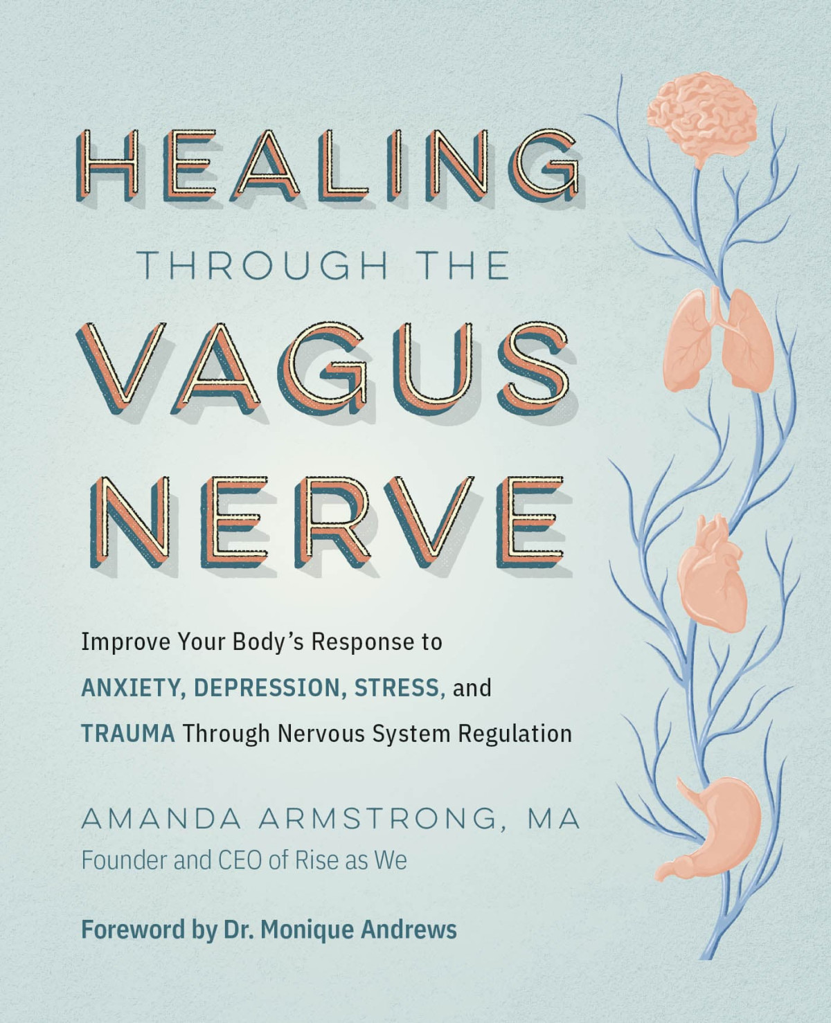 Healing Through The Vagus Nerve Improve Your Bodys Response To Anxiety Depression Stress And Trauma Through Nervous System Regulation Amanda Armstrong