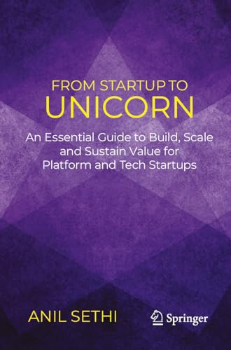 From Startup To Unicorn An Essential Guide To Build Scale And Sustain Value For Platform And Tech Startups 1st Edition Anil Sethi