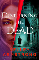 Disturbing The Dead A Rip Through Time Novel Kelley Armstrong