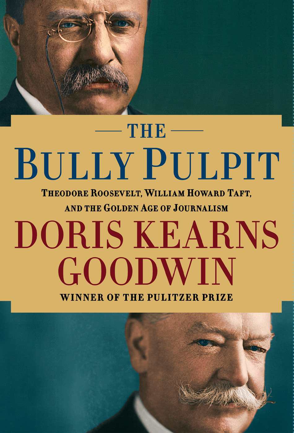 The Bully Pulpit Theodore Roosevelt William Howard Taft And The Golden Age Of Journalism Doris Kearns Goodwin