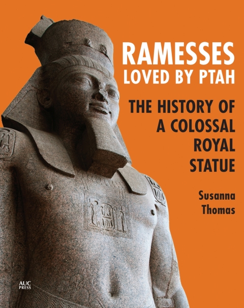 Ramesses Loved By Ptah The History Of A Colossal Royal Statue 1st Edition Susanna Thomas