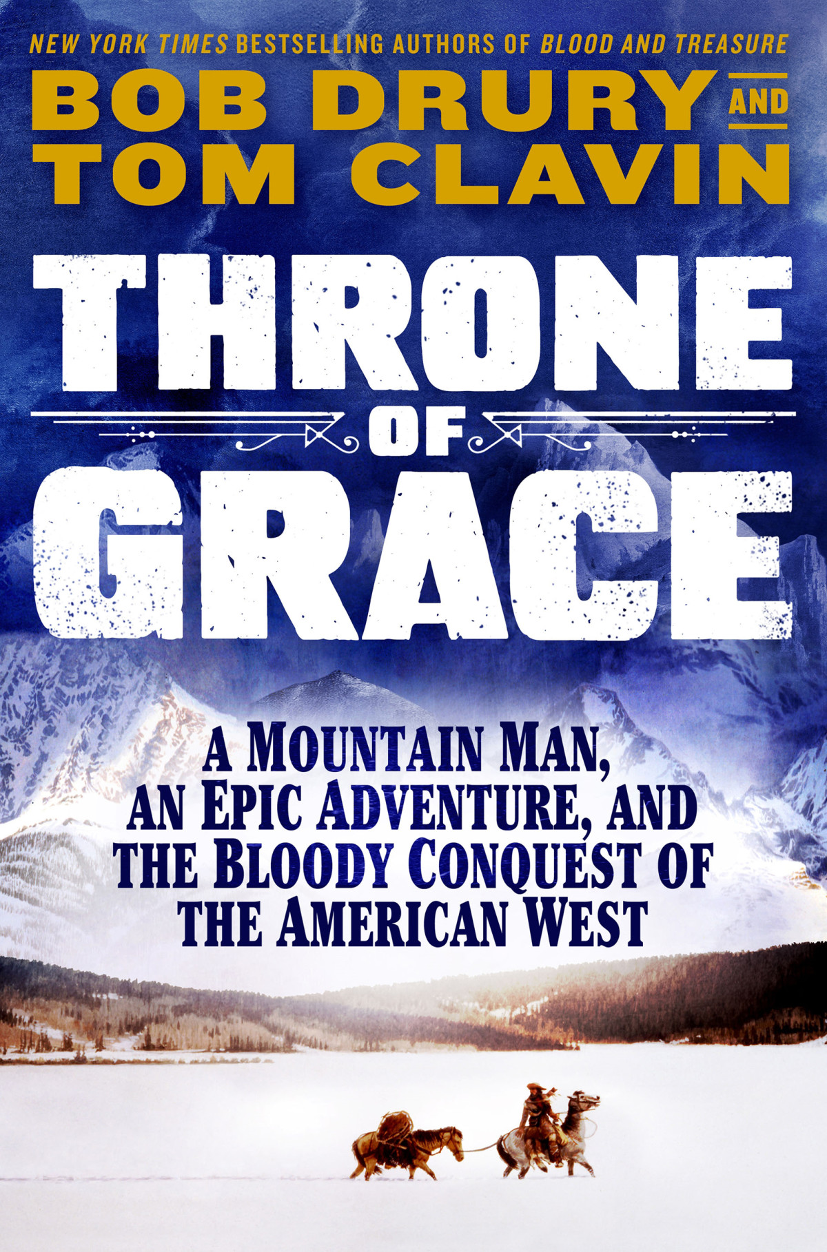 Throne Of Grace A Mountain Man An Epic Adventure And The Bloody Conquest Of The American West Tom Clavin And Bob Drury
