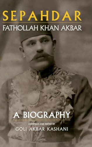 Sepahdar Fathollah Khan Akbar A Biography 1st Edition Goli Akbar Kashani
