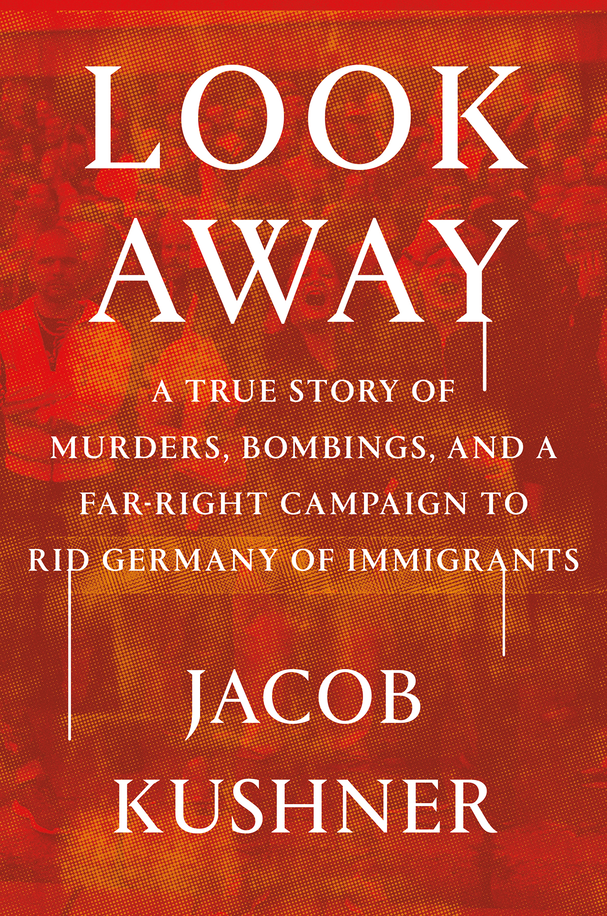 Look Away A True Story Of Murders Bombings And A Farright Campaign To Rid Germany Of Immigrants Jacob Kushner