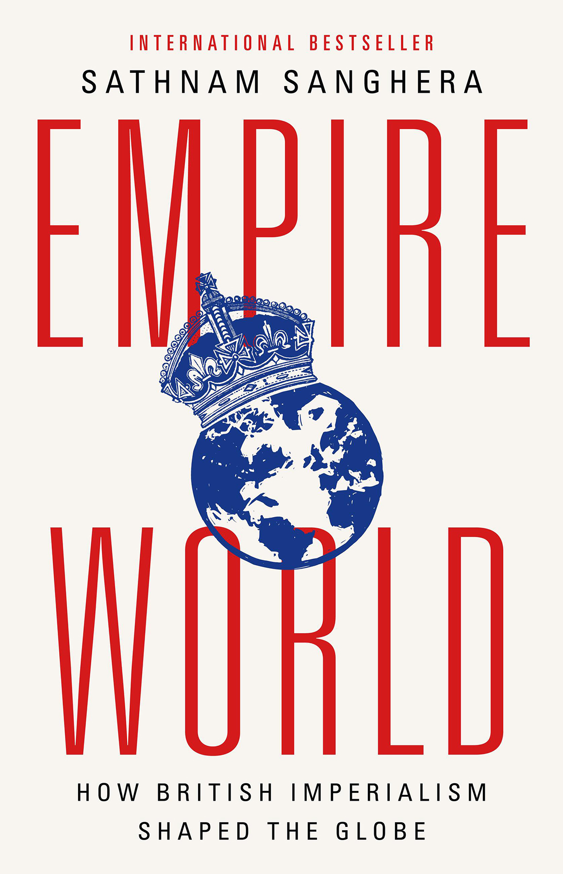 Empireworld How British Imperialism Shaped The Globe Sathnam Sanghera