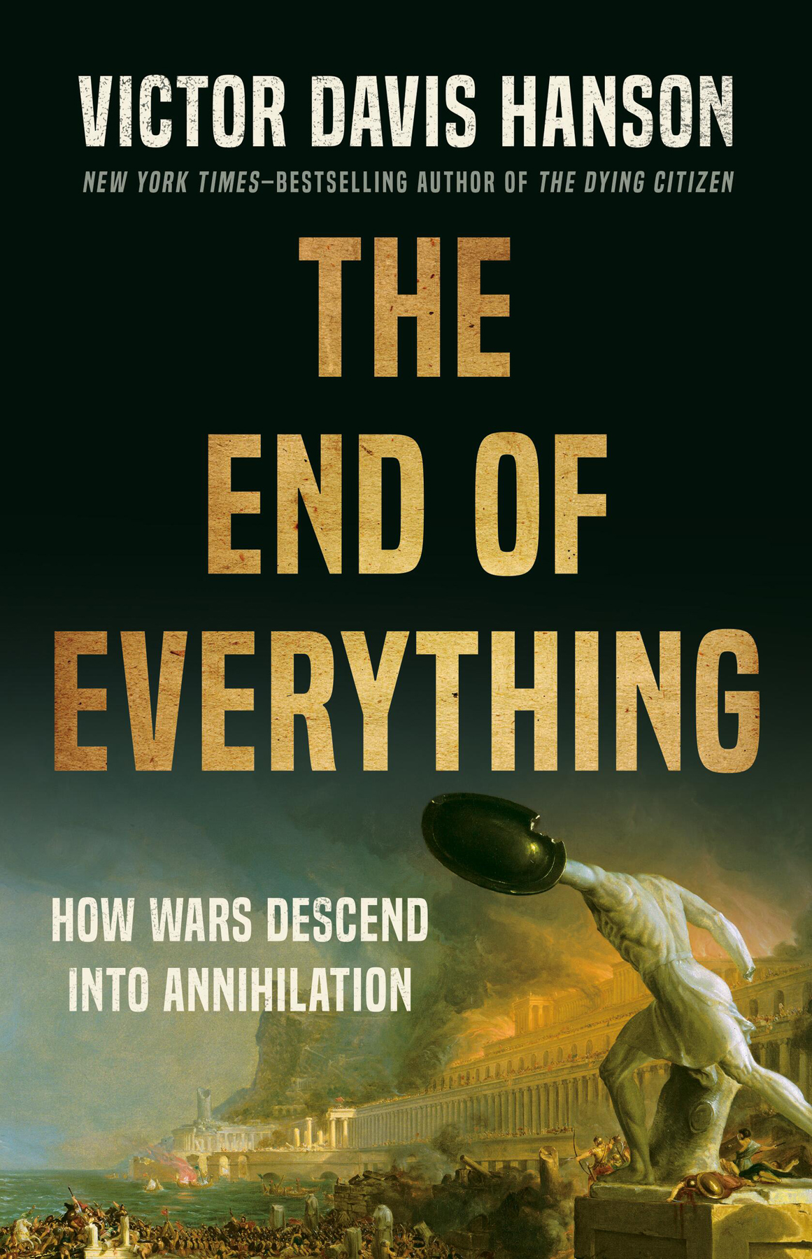 The End Of Everything How Wars Descend Into Annihilation Victor Davis Hanson