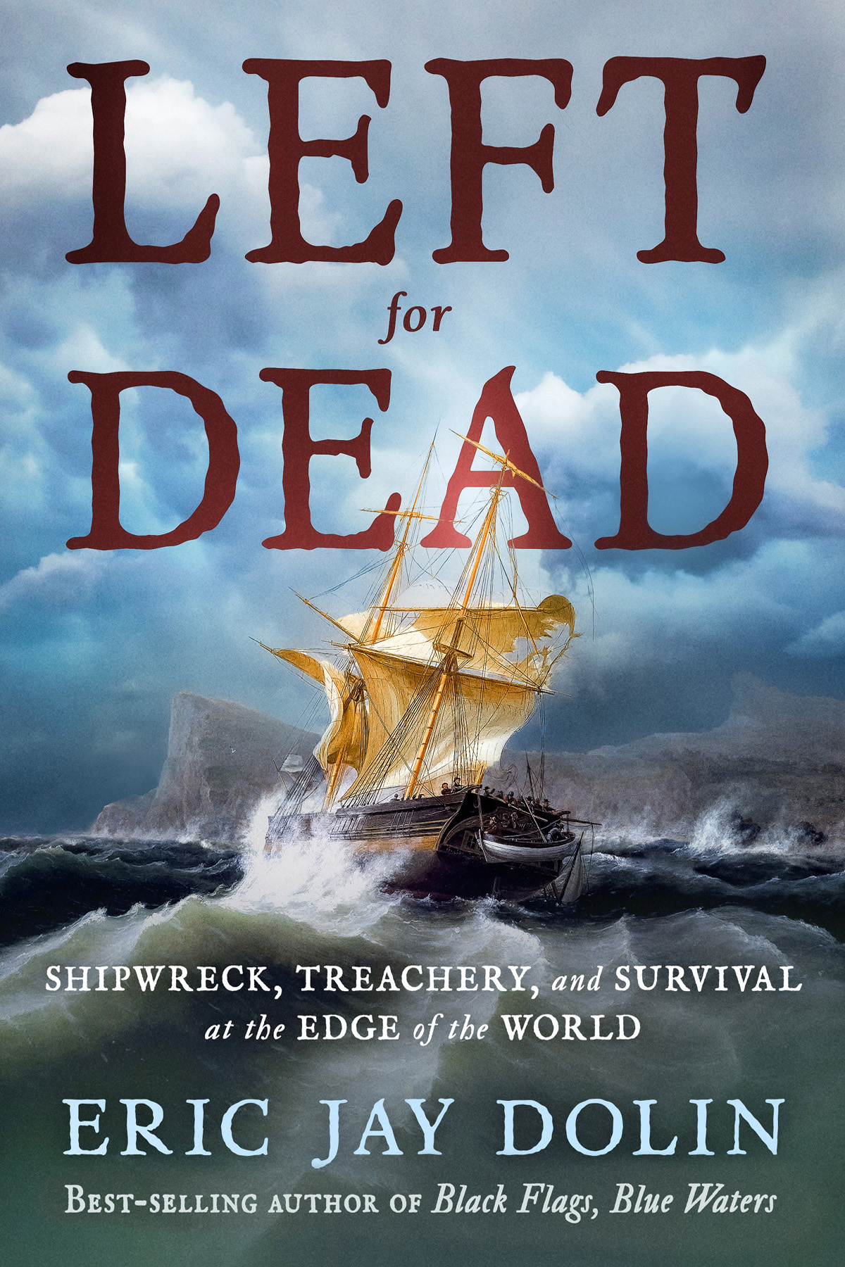 Left For Dead Shipwreck Treachery And Survival At The Edge Of The World Eric Jay Dolin