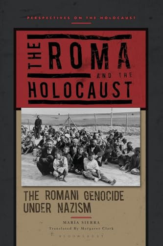 The Roma And The Holocaust The Romani Genocide Under Nazism Mara Sierra