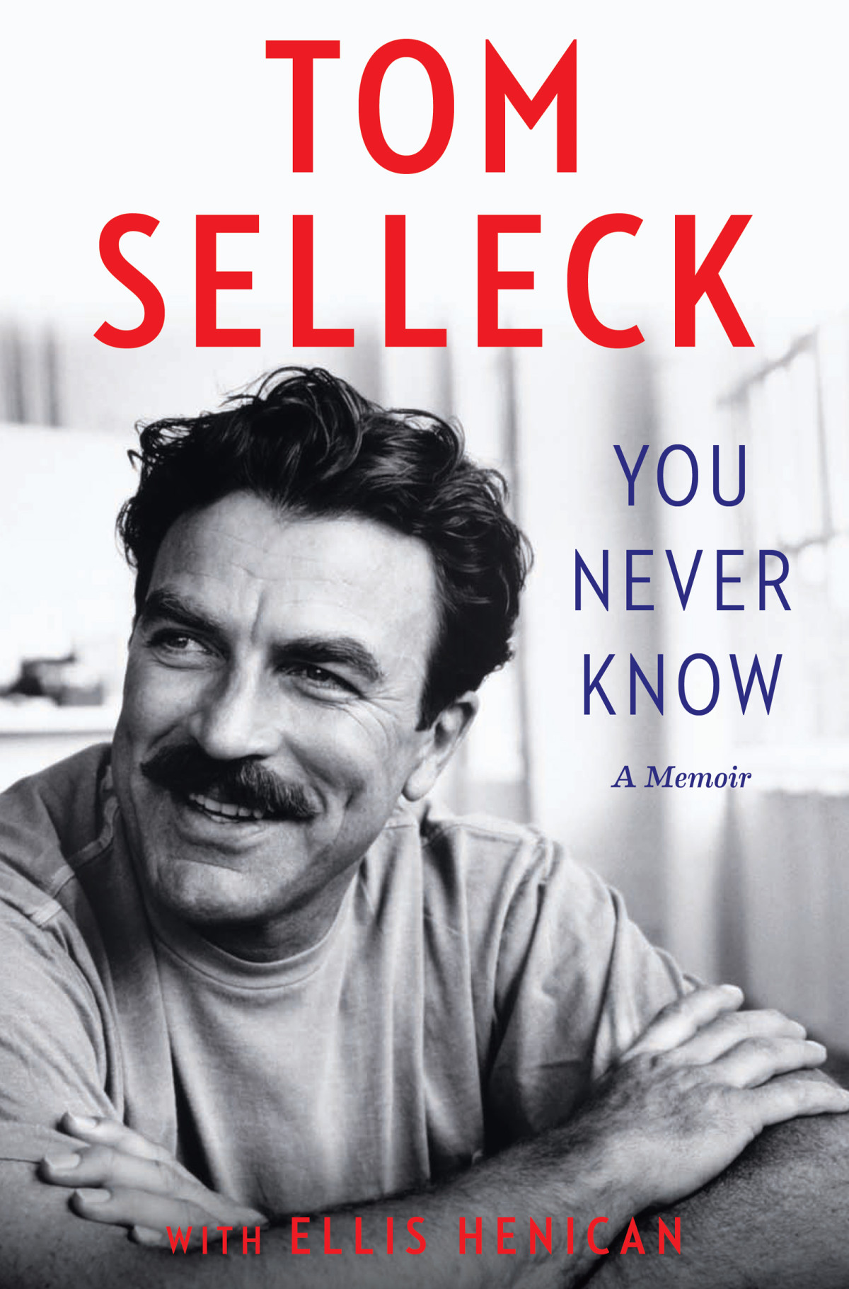 You Never Know The New 2024 Memoir From The Beloved Hollywood Actor And Star Of Magnum Pi Tom Selleck