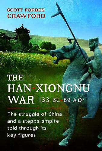 The Hanxiongnu War 133 Bc89 Ad The Struggle Of China And A Steppe Empire Told Through Its Key Figures Scott Forbes Crawford
