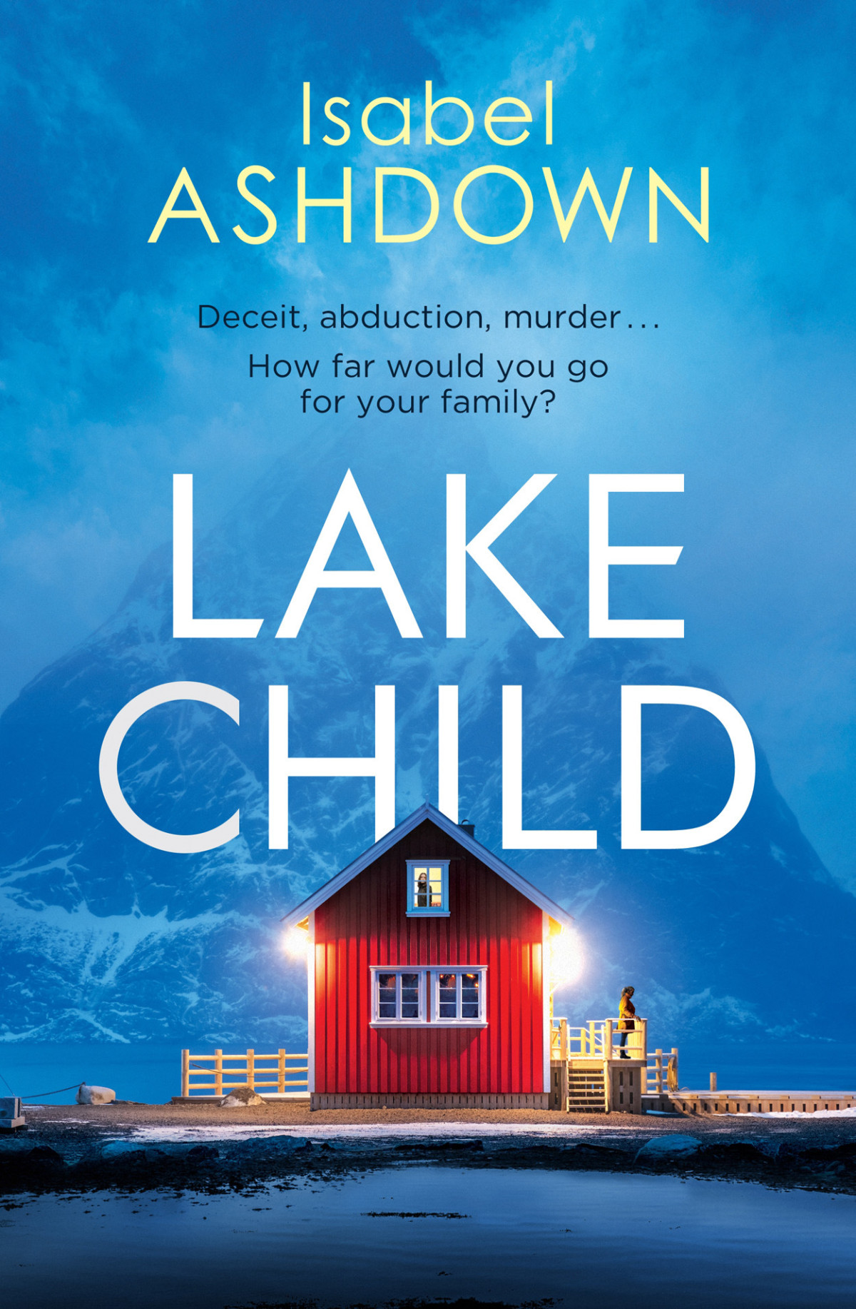Lake Child A Heartbreaking Thriller About The Lies Well Tell Loved Ones When The Truth Is Too Dark Isabel Ashdown