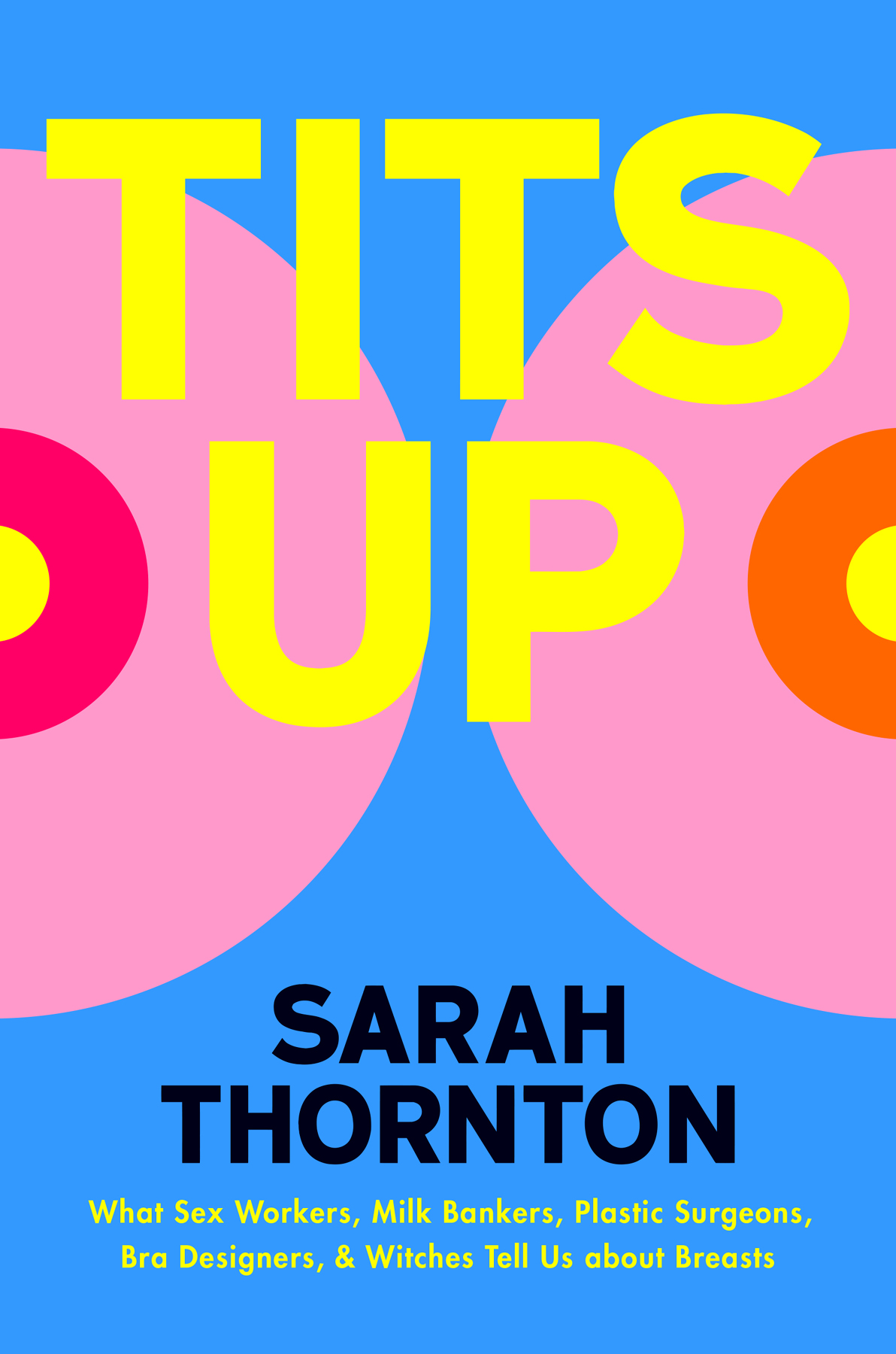 Tits Up What Sex Workers Milk Bankers Plastic Surgeons Bra Designers And Witches Tell Us About Breasts Sarah Thornton