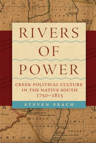 Rivers Of Power Creek Political Culture In The Native South 17501815 Steven Peach