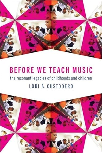 Before We Teach Music The Resonant Legacies Of Childhoods And Children Lori A Custodero