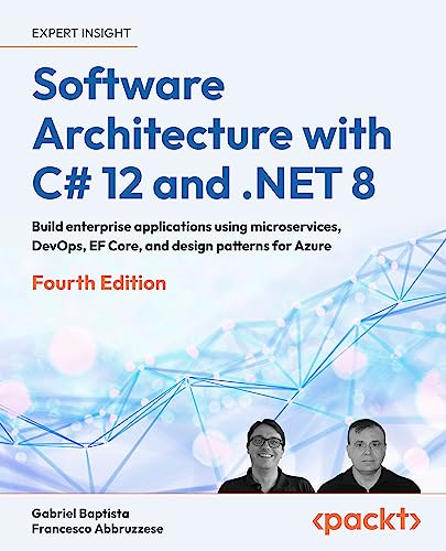 Software Architecture With C 12 And Net 8 Build Enterprise Applications Using Microservices Devops 4th Edition 4th Gabriel Baptista