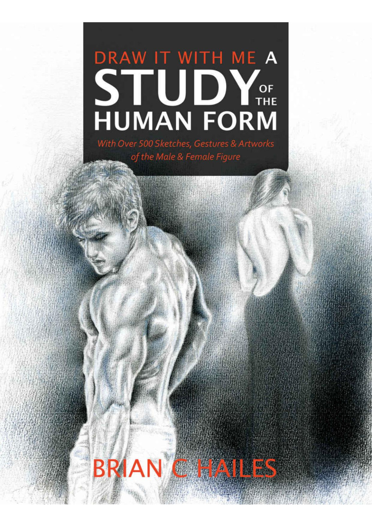 Draw It With Me A Study Of The Human Form With Over 500 Sketches Gestures And Artworks Of The Male And Female Figure Brian C Hailes