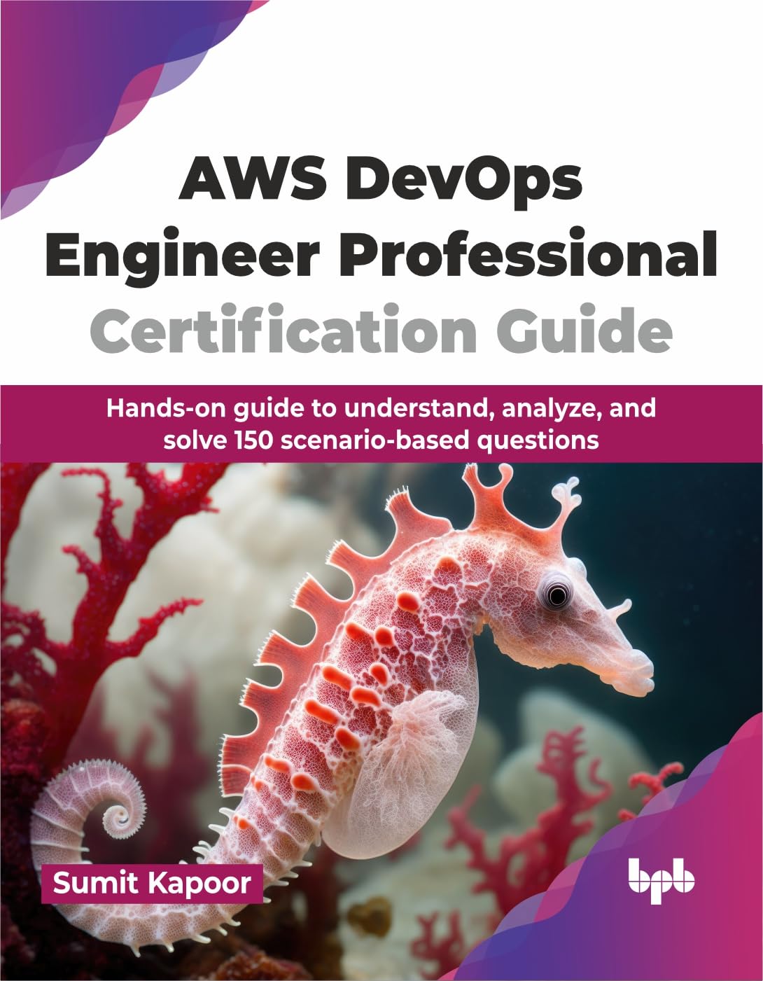 Aws Devops Engineer Professional Certification Guide Handson Guide To Understand Analyze And Solve 150 Scenariobased Questions Sumit Kapoor