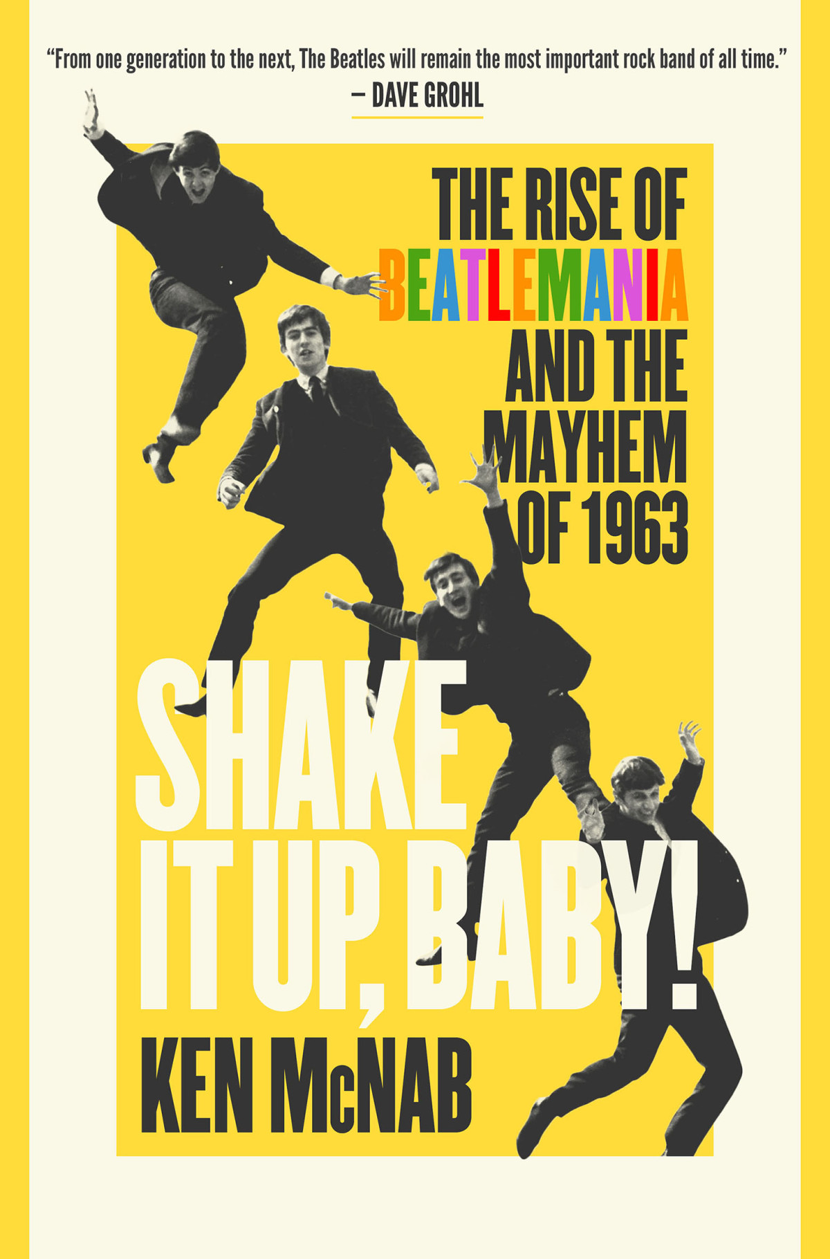 Shake It Up Baby The Rise Of Beatlemania And The Mayhem Of 1963 Ken Mcnab