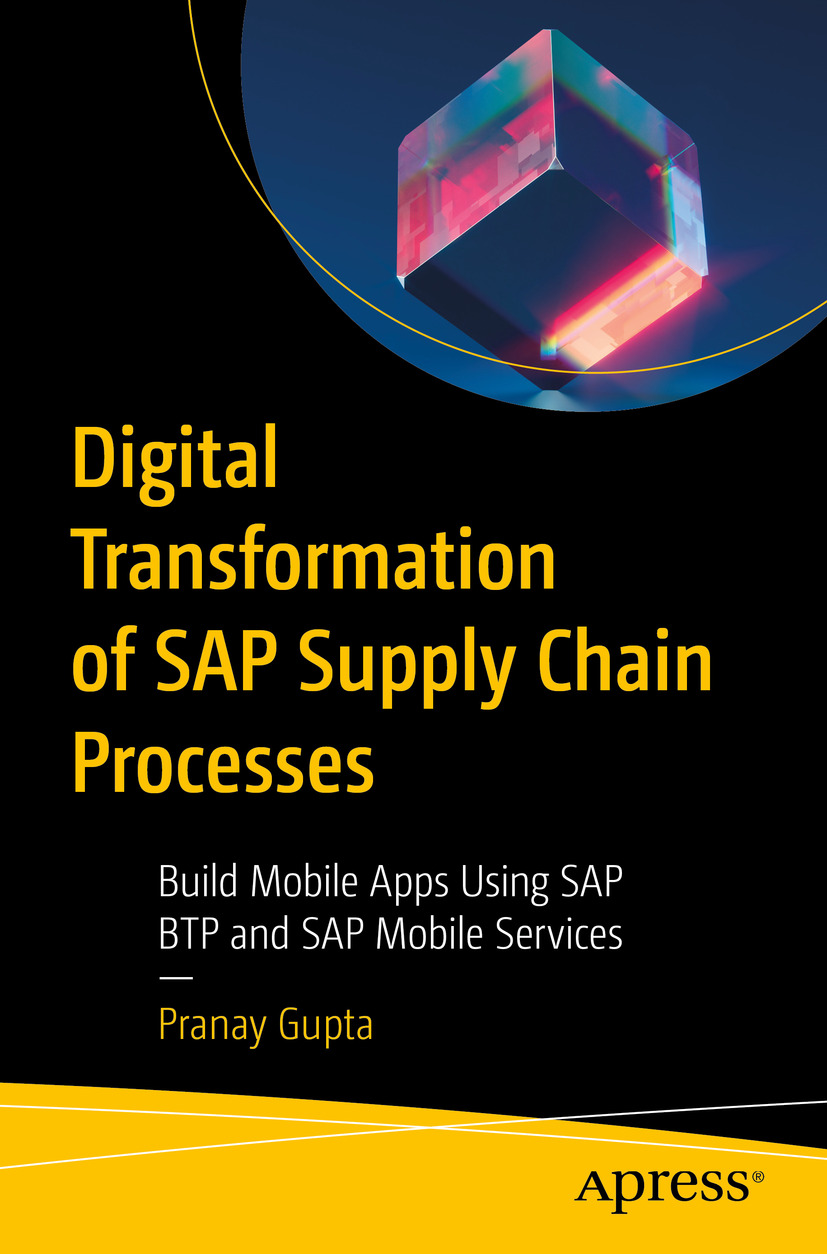 Digital Transformation Of Sap Supply Chain Processes Build Mobile Apps Using Sap Btp And Sap Mobile Services Pranay Gupta