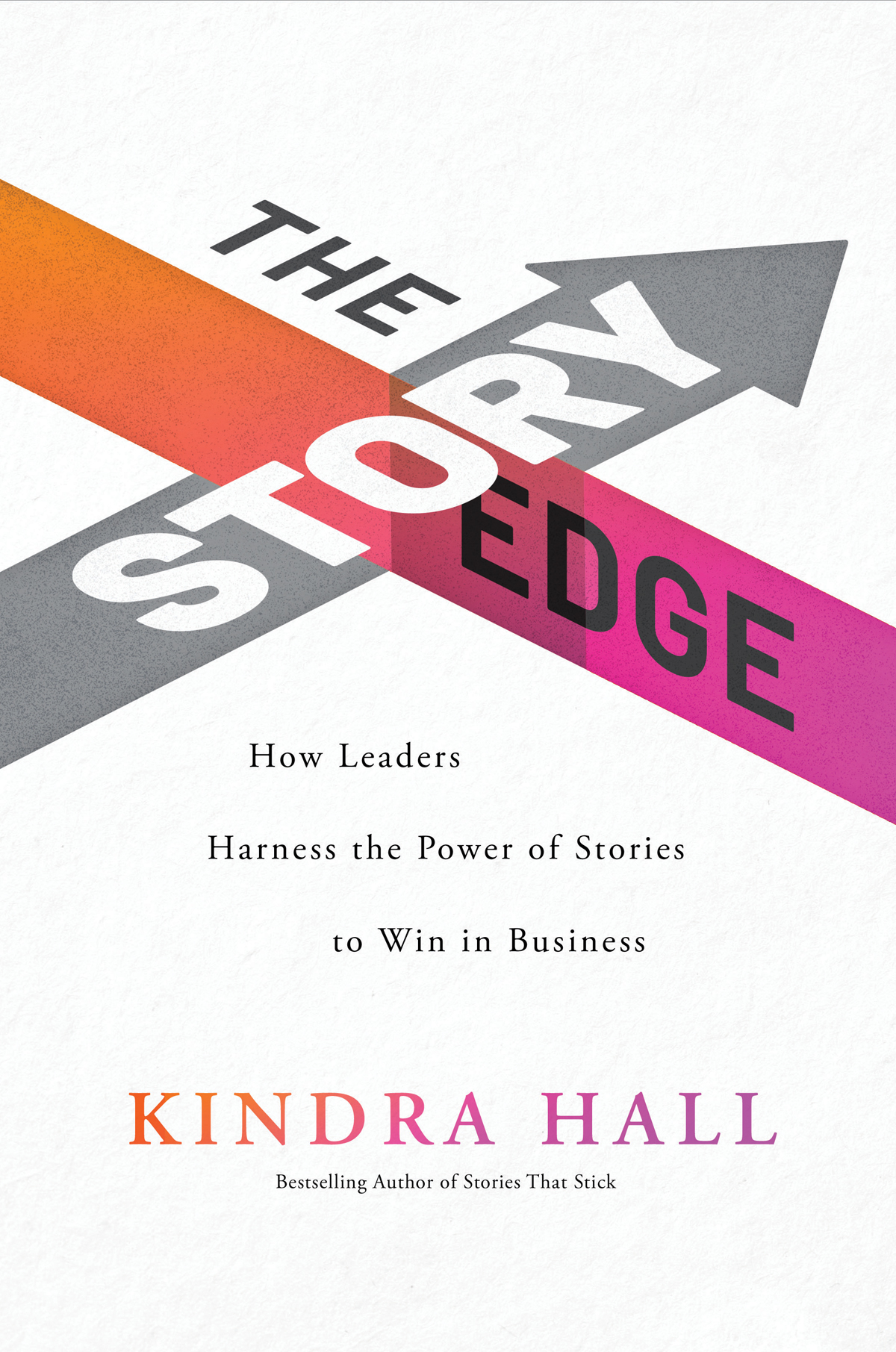 The Story Edge How Leaders Harness The Power Of Stories To Win In Business Kindra Hall