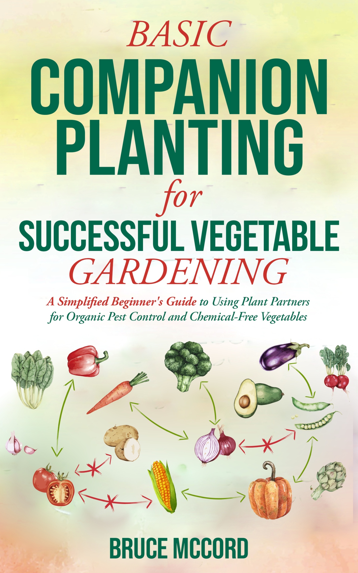 Basic Companion Planting For Successful Vegetable Gardening A Simplified Beginners Guide To Using Plant Partners For Organic Pest Control And Chemicalfree Bruces Basic Garden Guides Book 2 Mccord
