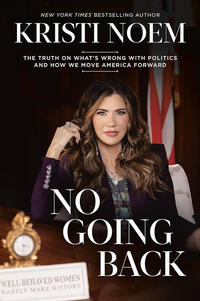 No Going Back The Truth On Whats Wrong With Politics And How We Move America Forward 1st Edition Kristi Noem
