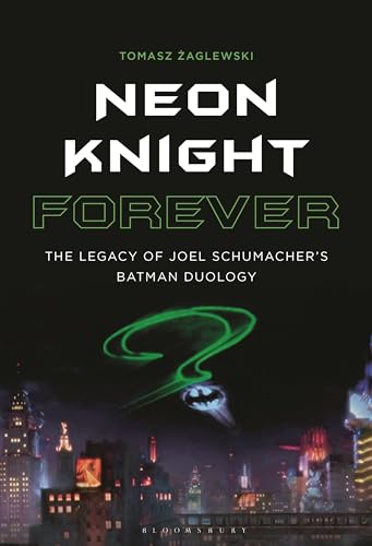 Neon Knight Forever The Legacy Of Joel Schumachers Batman Duology Tomasz Zaglewski