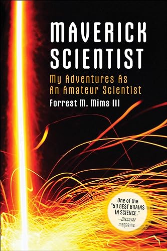 Maverick Scientist My Adventures As An Amateur Scientist 1st Edition Forrest M Mims Iii