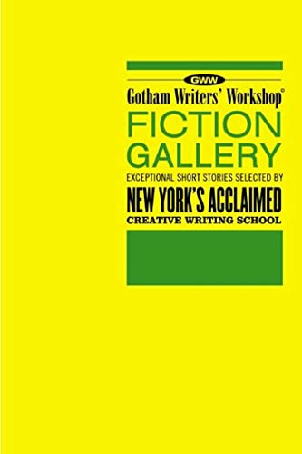 Gotham Writers Workshop Fiction Gallery Exceptional Short Stories Selected By New Yorks Acclaimed Creative Writing School 2004 1st Edition Alex Steele