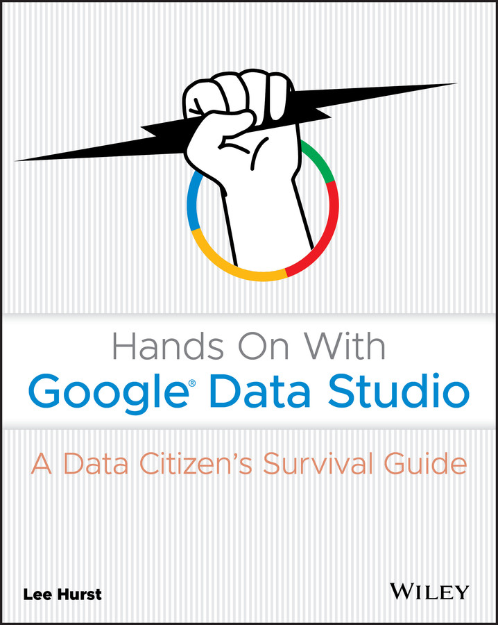 Hands On With Google Data Studio A Data Citizens Survival Guide 1st Edition Lee Hurst