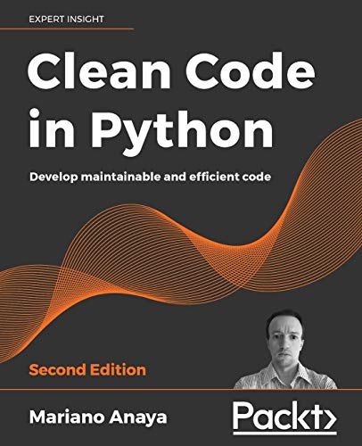 Clean Code In Python Develop Maintainable And Efficient Code 2nd Edition 2nd Ed Anaya