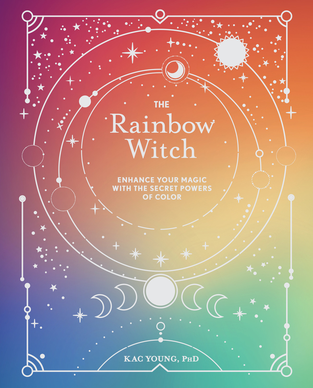 The Rainbow Witch Enhance Your Magic With The Secret Powers Of Color The Modernday Witch Kac Young
