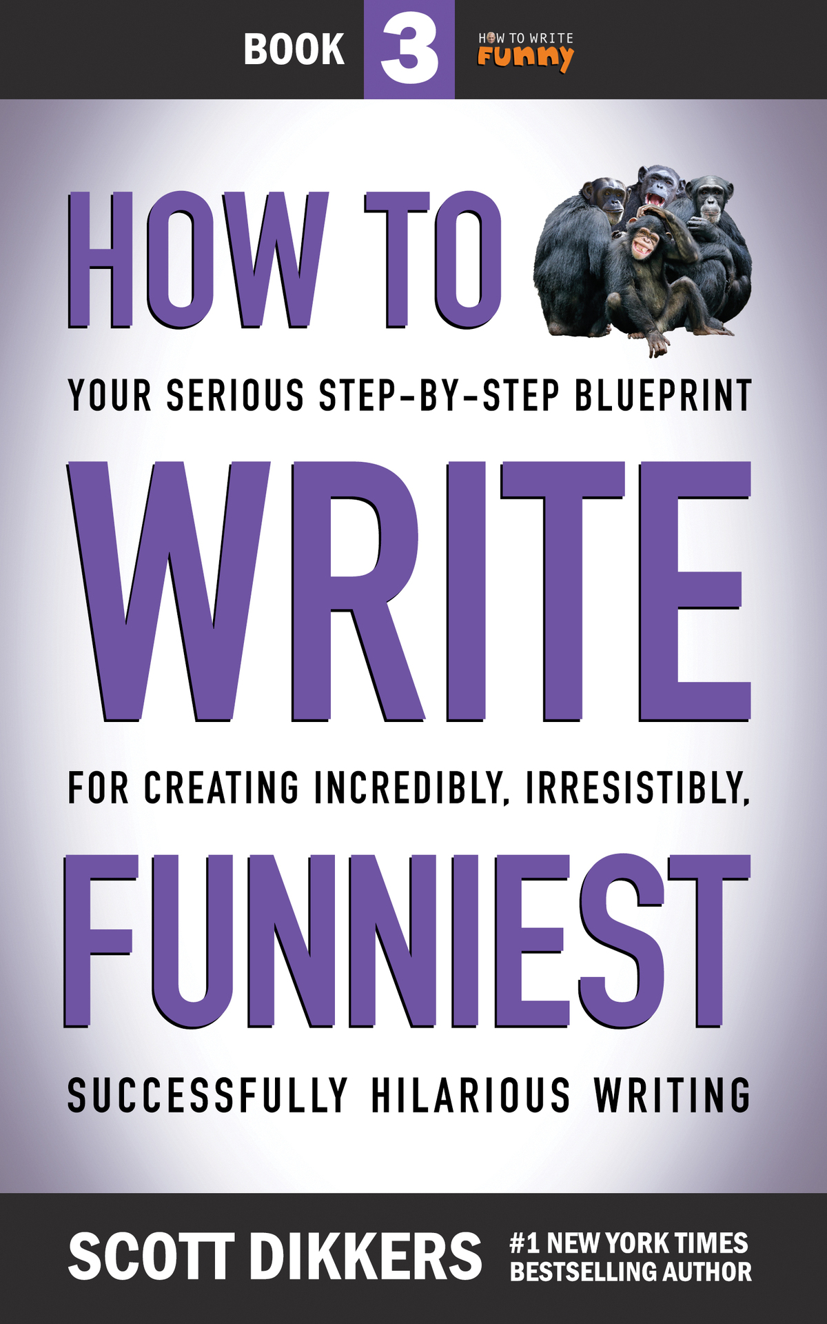 How To Write Funniest Book Three Of Your Serious Stepbystep Blueprint For Creating Incredibly Irresistibly Successfully Hilarious Writing How To Write Funny 3 Scott Dikkers
