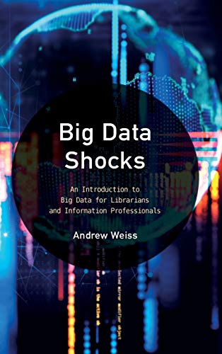 Big Data Shocks An Introduction To Big Data For Librarians And Information Professionals Andrew Weiss