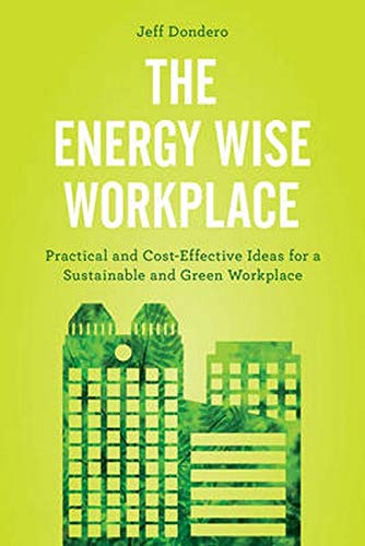 The Energy Wise Workplace Practical And Costeffective Ideas For A Sustainable And Green Workplace Jeff Dondero
