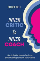 Inner Critic To Inner Coach How To Heal The Impostor Syndrome End Selfsabotage And Own Your Greatness Bex Bell