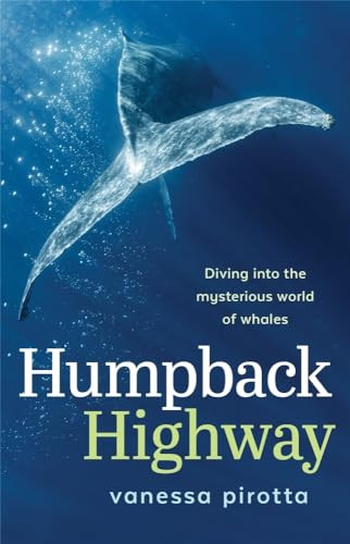 Humpback Highway Diving Into The Mysterious World Of Whales Vanessa Pirotta