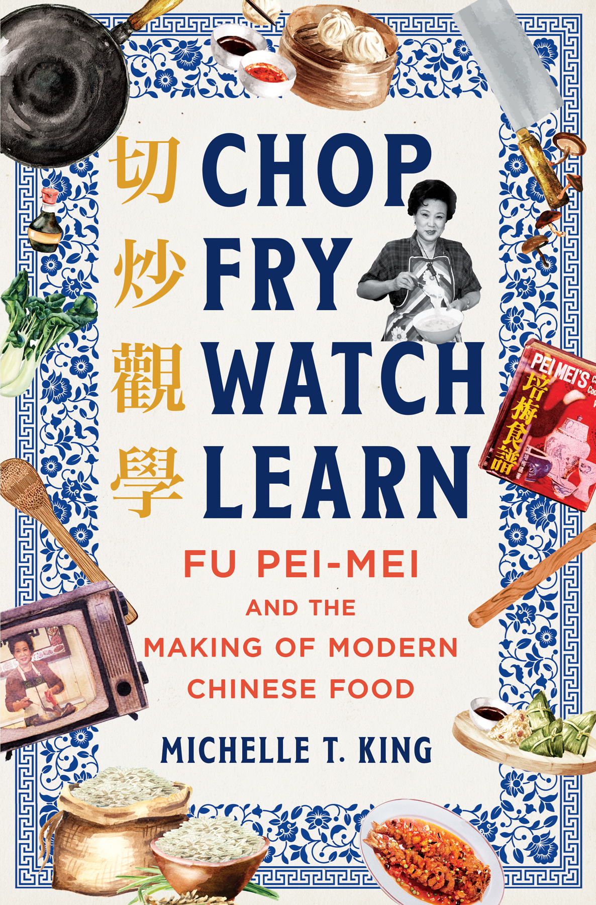 Chop Fry Watch Learn Fu Peimei And The Making Of Modern Chinese Food Michelle T King