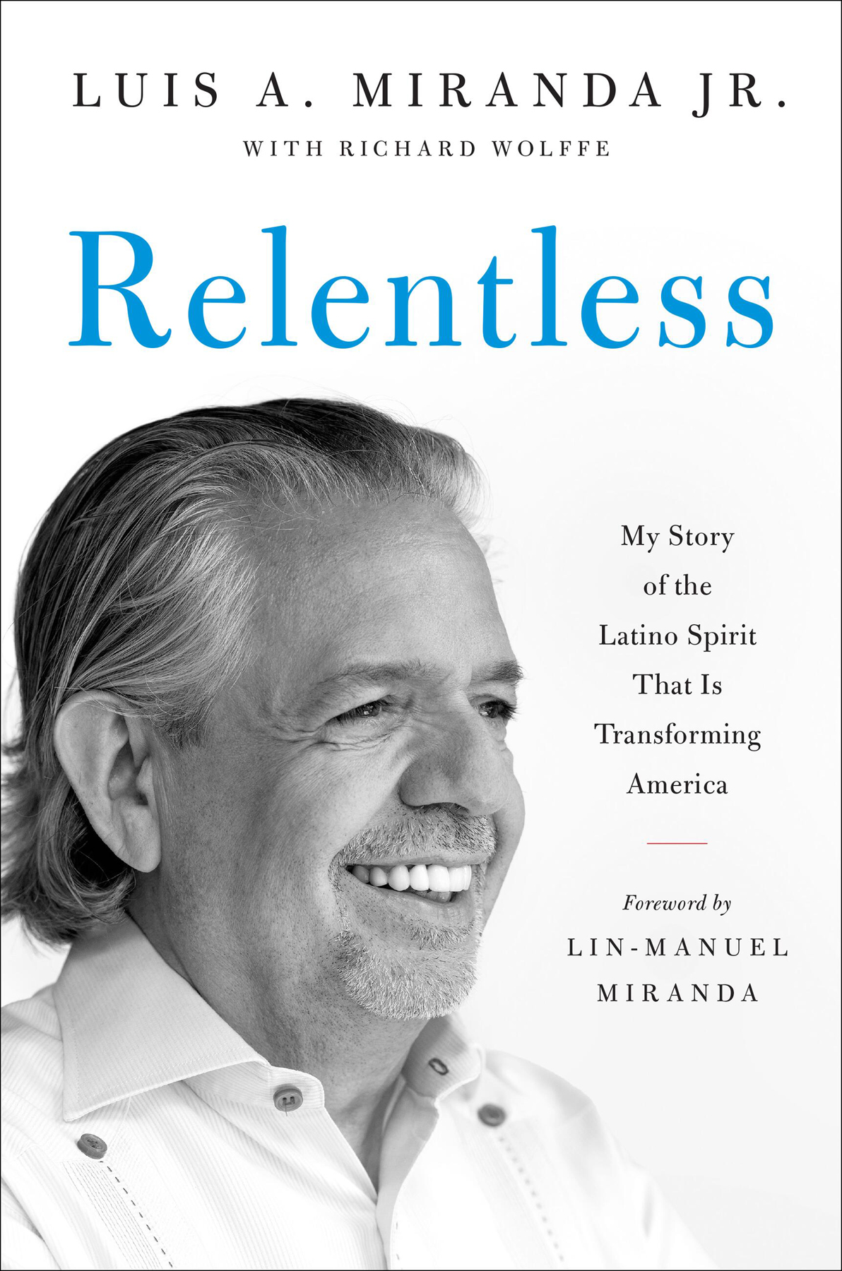 Relentless My Story Of The Latino Spirit That Is Transforming America Luis A Miranda Jr
