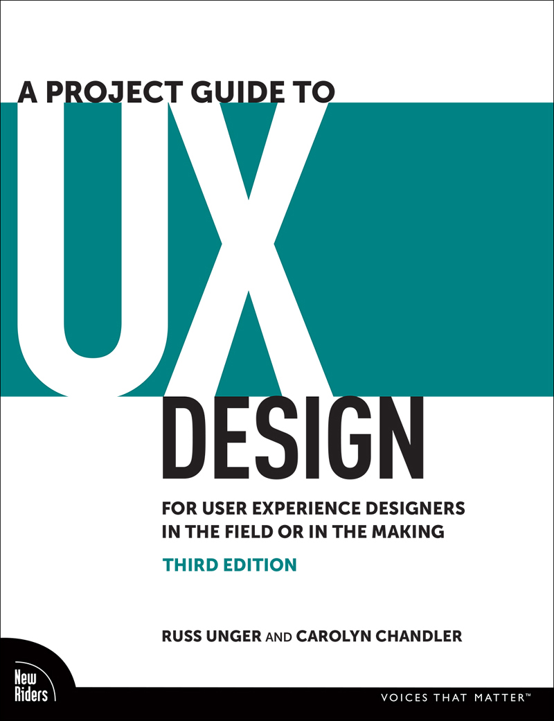 A Project Guide To Ux Design For User Experience Designers In The Field Or In The Making Third Edition Russ Unger Carolyn Chandler