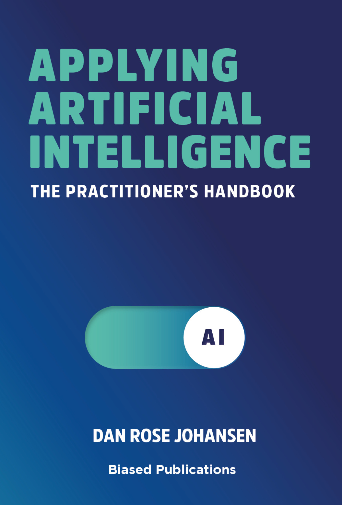 Applying Artificial Intelligence The Practitioners Handbook Rose Johansen