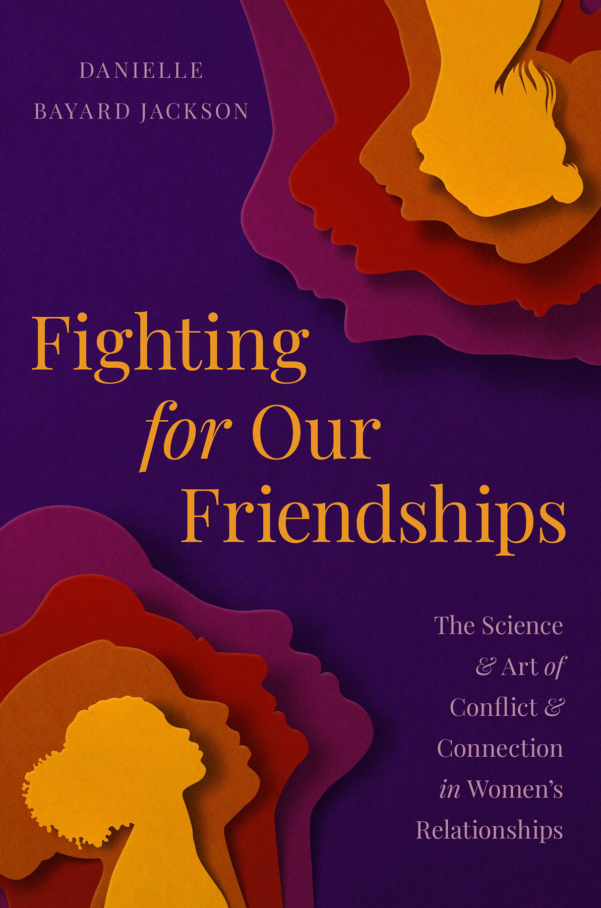Fighting For Our Friendships The Science And Art Of Conflict And Connection In Womens Relationships Danielle Bayard Jackson